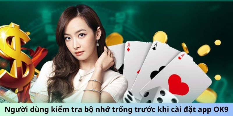 Người dùng nên kiểm tra bộ nhớ trống trước khi cài đặt app OK9