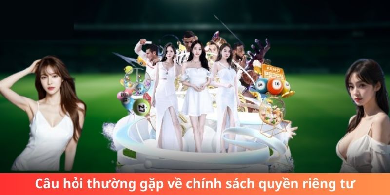 Khám phá câu hỏi và câu trả lời bất ngờ về chính sách bảo vệ thông tin