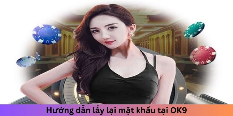 Hướng dẫn lấy lại mật khẩu tại OK9