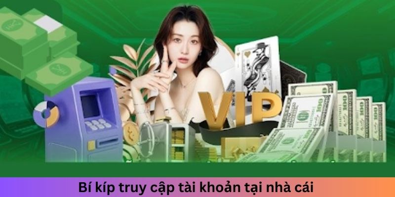 Bí kíp truy cập tài khoản tại nhà cái