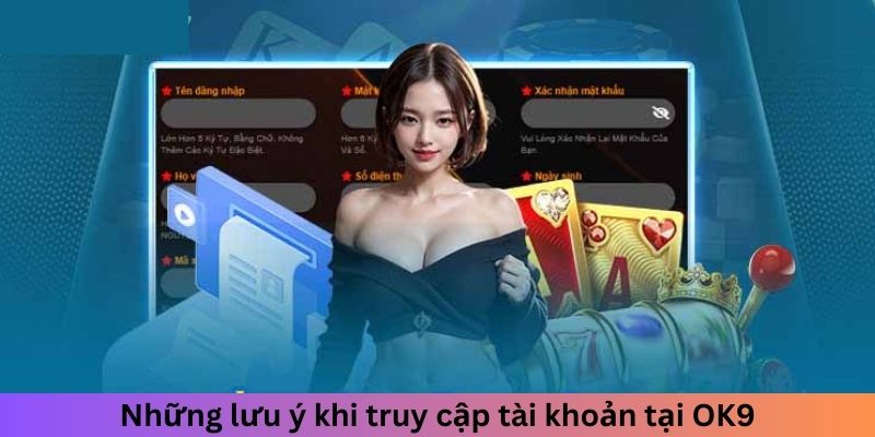 Những lưu ý khi truy cập tài khoản tại OK9