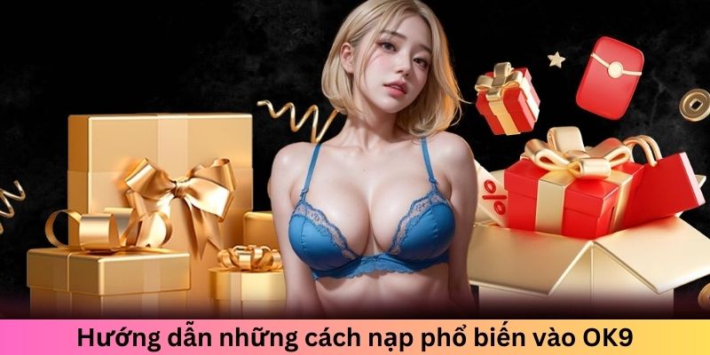 Hướng dẫn những cách nạp phổ biến vào OK9