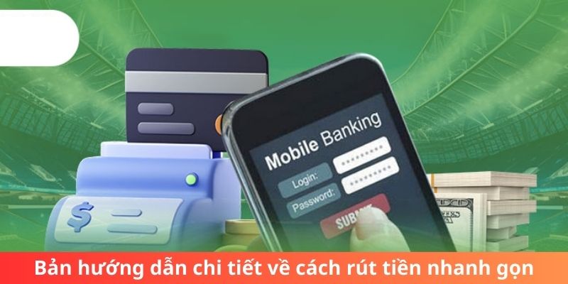 Bản hướng dẫn chi tiết về cách rút tiền nhanh gọn