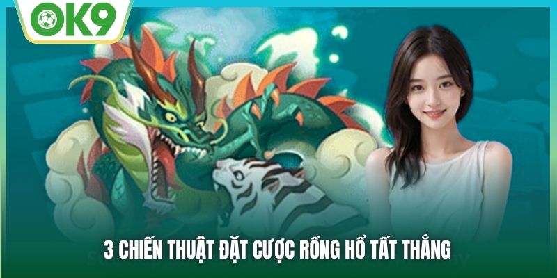 3 chiến thuật đặt cược Rồng Hổ tất thắng