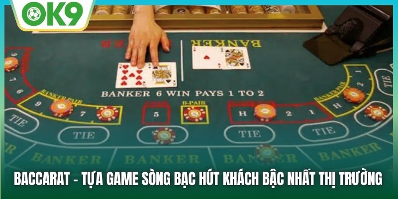 Baccarat - Tựa game sòng bạc hút khách bậc nhất thị trường