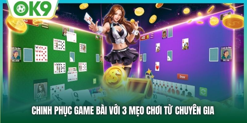 Chinh phục game bài với 3 mẹo chơi từ chuyên gia