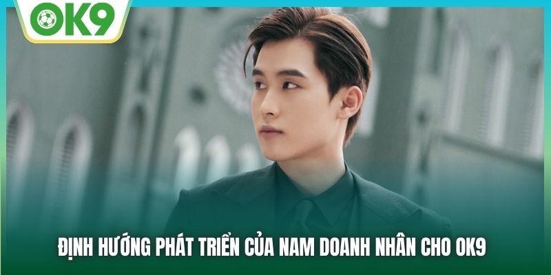 Định hướng phát triển của nam doanh nhân cho OK9