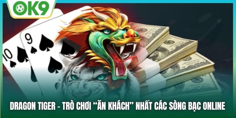 Dragon Tiger OK9: Trải Nghiệm Game Bài Tốc Độ, Thưởng Lớn