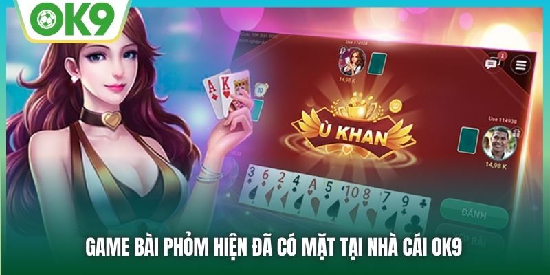 Game bài Phỏm hiện đã có mặt tại nhà cái OK9