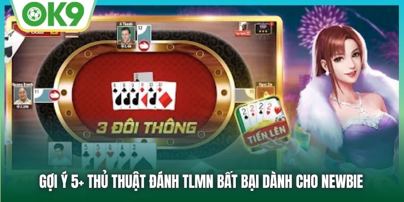 Gợi ý 5+ thủ thuật đánh TLMN bất bại dành cho newbie