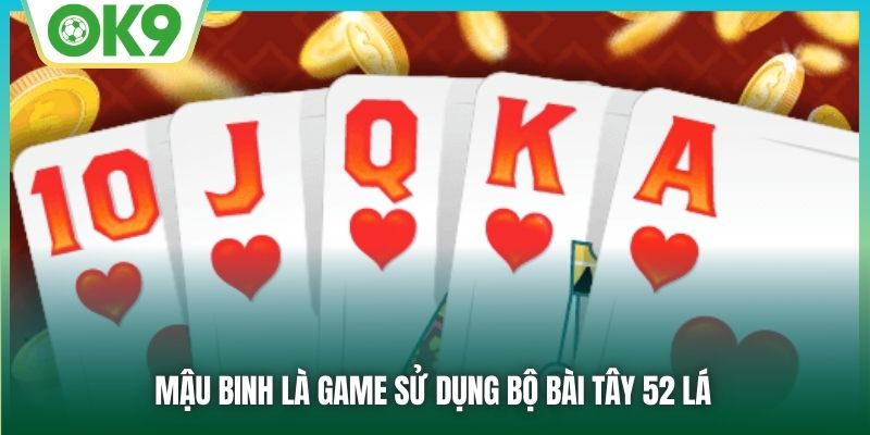 Mậu Binh là game sử dụng bộ bài Tây 52 lá