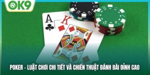 Poker - Luật Chơi Chi Tiết Và Chiến Thuật Đánh Bài Đỉnh Cao