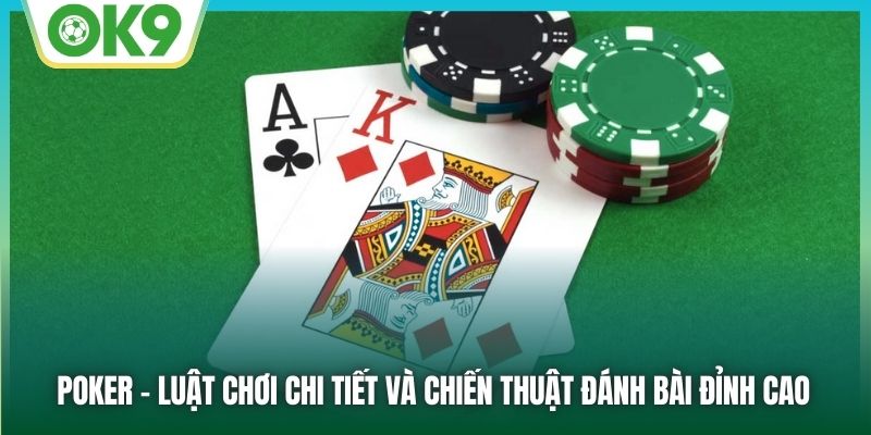 Poker - Luật Chơi Chi Tiết Và Chiến Thuật Đánh Bài Đỉnh Cao