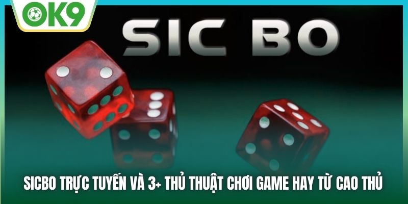 Sicbo Trực Tuyến Và 3+ Thủ Thuật Chơi Game Hay Từ Cao Thủ