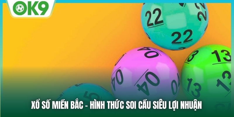 Xổ Số Miền Bắc - Hình Thức Soi Cầu Siêu Lợi Nhuận